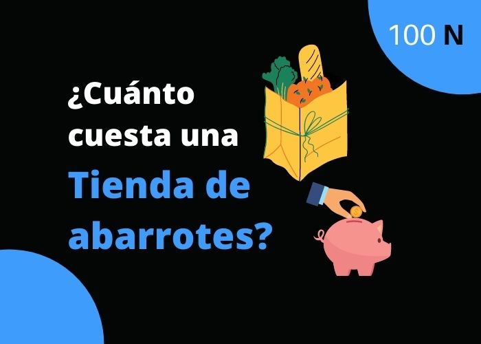 ¿Cuánto cuesta poner una tienda de abarrotes? Presupuesto