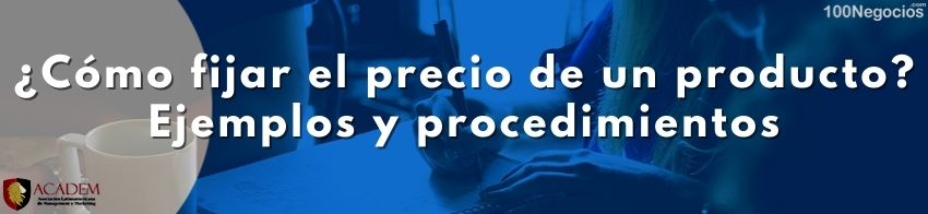 ¿Cómo fijar el precio de un producto? ejemplos y procedimientos