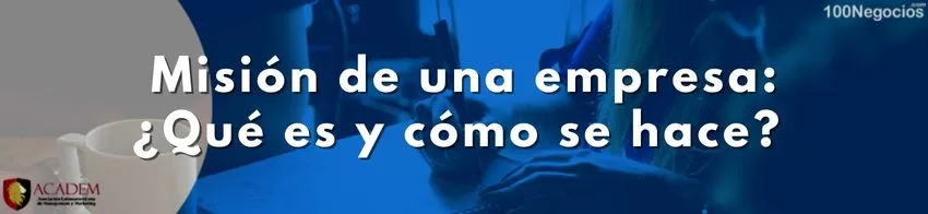 Misión de una empresa ¿Qué es y cómo se hace (Visión y valores)