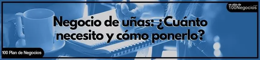 Negocio de uñas: ¿Cuánto necesito y cómo ponerlo?