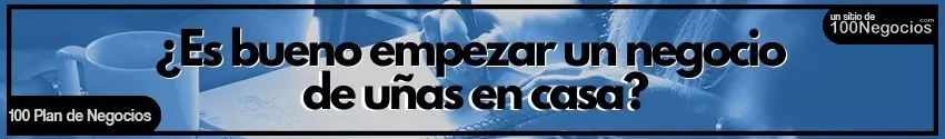 ¿Es bueno empezar un negocio de uñas en casa?