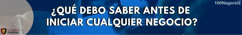 ¿Qué debo saber antes de iniciar cualquier negocio?