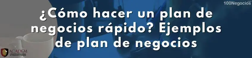 ¿Cómo hacer un plan de negocios rápido? Ejemplos de plan de negocios
